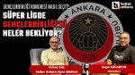 Gençlerbirliği kongresi nasıl geçti, Süper Lig de Gençlerbirliği'ni neler bekliyor?