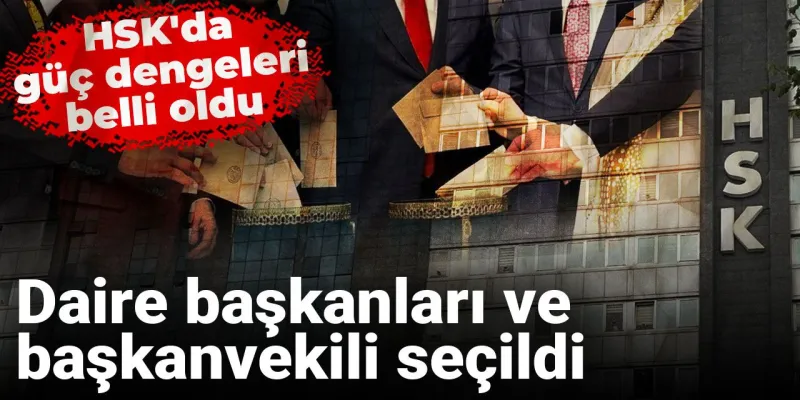HSK'da Şok Değişim! Yeni Başkanlar Kimler Oldu?