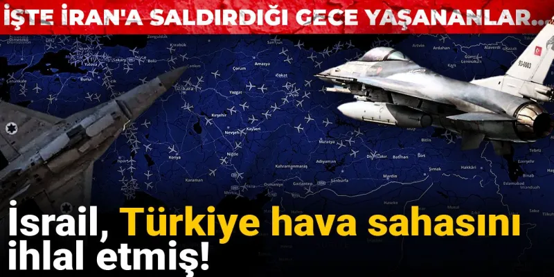 İsrail Jetleri Türkiye Hava Sahasını Mı İhlal Etti? İşte O Gece!