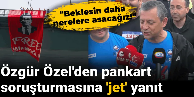 Özgür Özel pankart soruşturmasına 'jet' yanıt: Beklesin daha nerelere asacağız