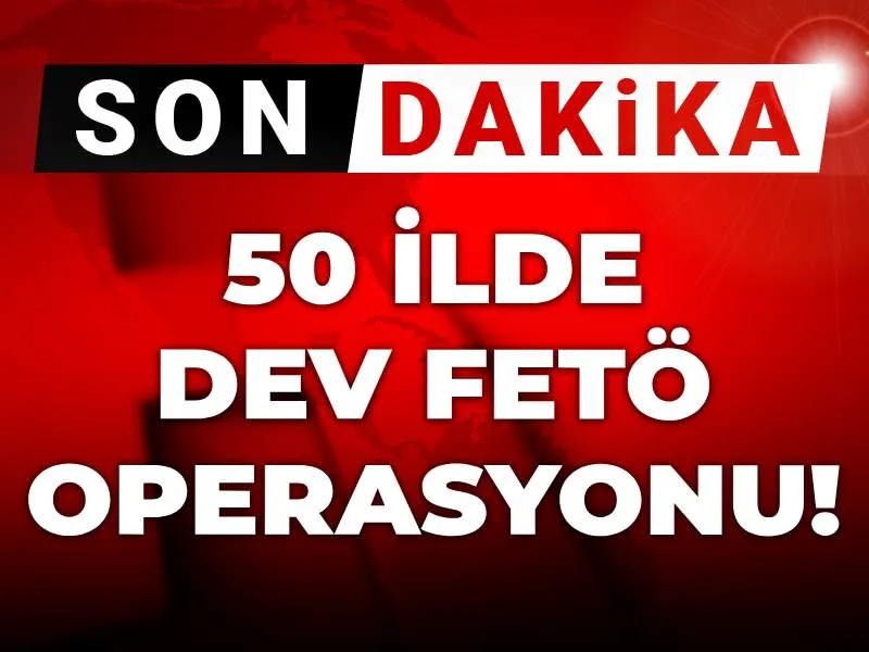 50 İlde FETÖ Operasyonu! Bakan Yerlikaya Duyurdu, Şok Detaylar!