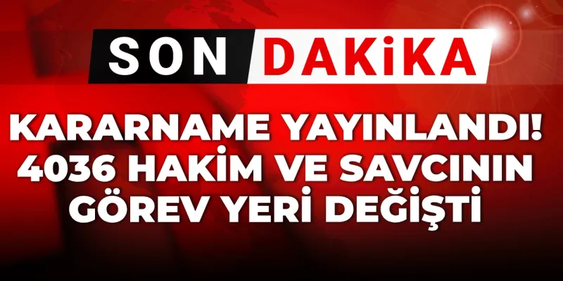 HSK Kararnamesi: 4036 Hakim ve Savcının Görev Yeri Değişti!