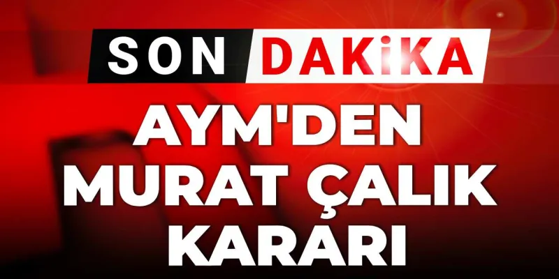 Murat Çalık İçin Şok Karar! AYM'den Beklenmedik Hamle