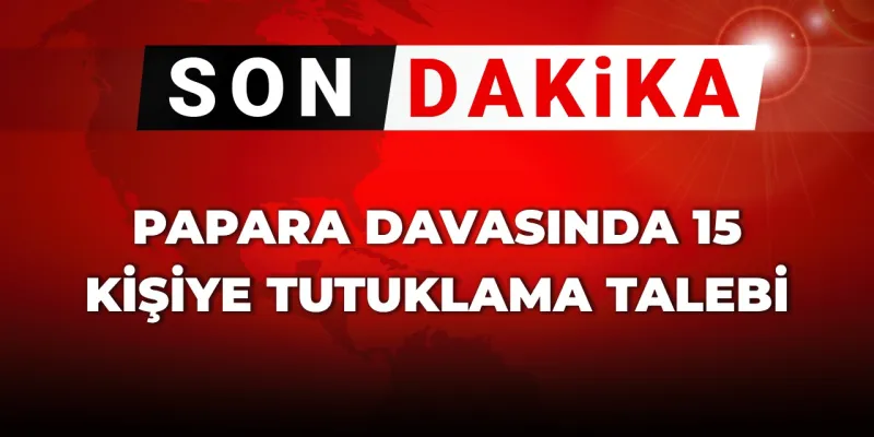 SON DAKİKA! Papara davasında 15 kişiye tutuklama talebi